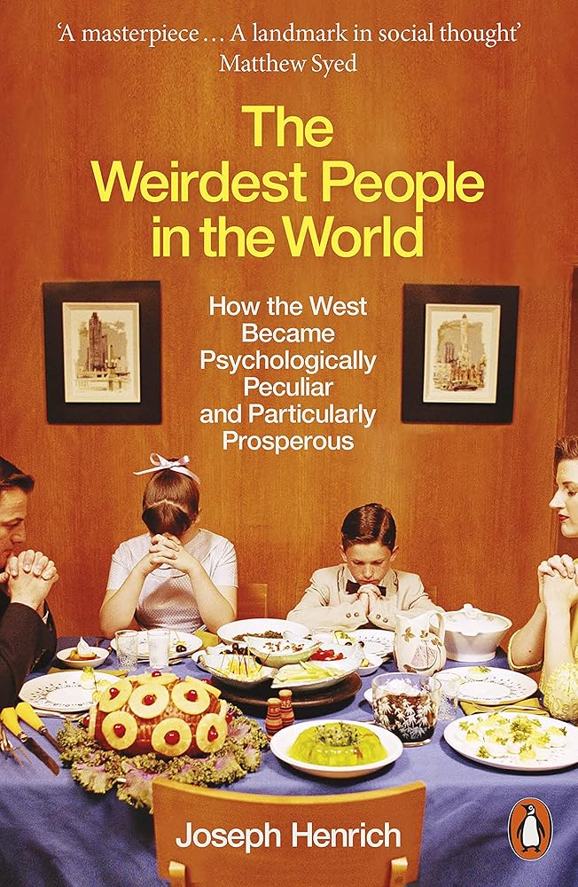 The Weirdest People in the World: How the West Became Psychologically Peculiar and Particularly Prosperous cover image