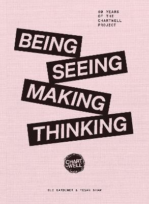 Being, Seeing, Making, Thinking: 50 Years of The Chartwell Project cover image