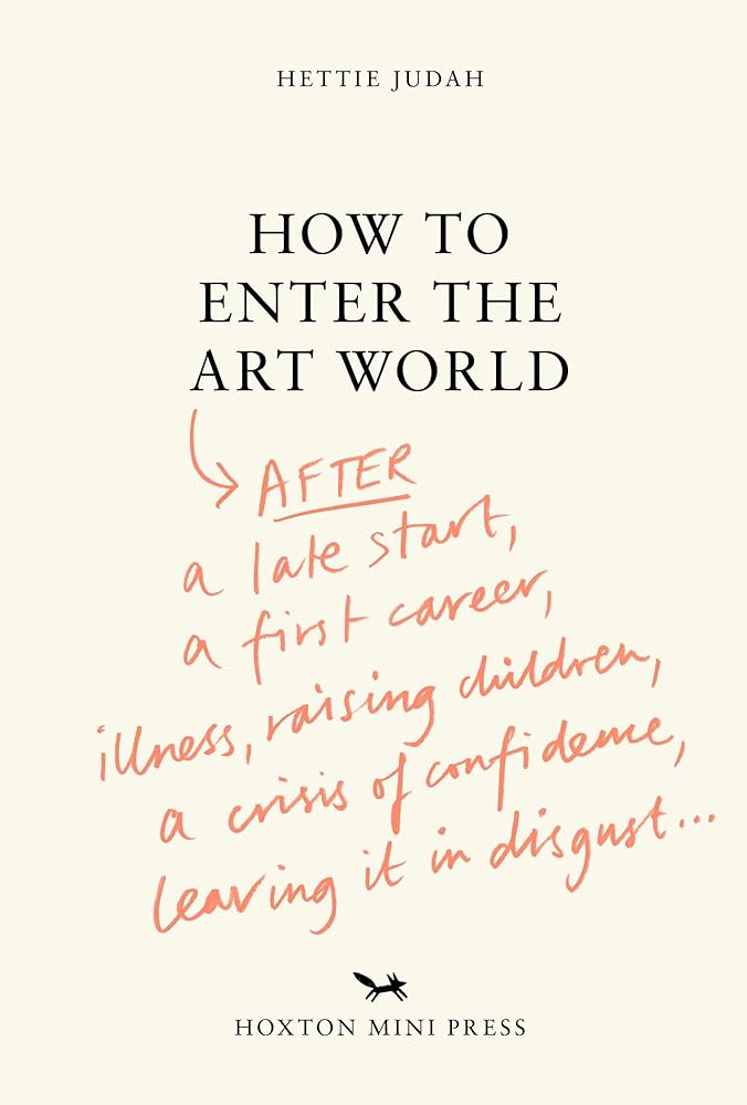 How to Enter the Art World...: AFTER a late start / a first career / raising children / caring for parents / recovering from illness / a crisis of confidence / leaving it in disgust. cover image