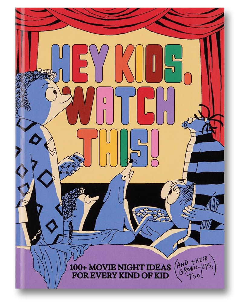 Hey Kids, Watch This! 100+ Movie Night Ideas For Every Kind of Kid (And Their Grown-Ups, Too!) cover image