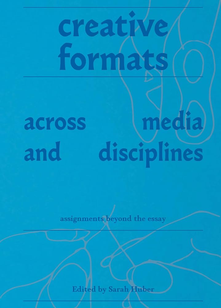 Creative Formats Across Media and Disciplines: Assignments Beyond the Essay cover image